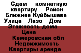 Сдам 1- комнатную квартиру  › Район ­ Ближнее Куйбышева  › Улица ­ Лазо › Дом ­ 2 › Этажность дома ­ 5 › Цена ­ 7 500 - Кемеровская обл. Недвижимость » Квартиры аренда   . Кемеровская обл.